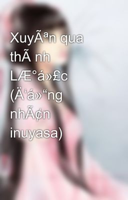 XuyÃªn qua thÃ nh LÆ°á»£c (Ä‘á»“ng nhÃ¢n inuyasa)